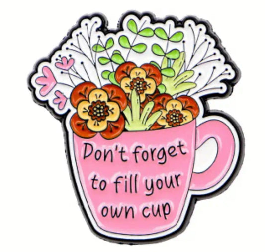 Acrylic Flower Mug Don't Forget To Fill Your Own Cup Inspirational Quote Badge Pin