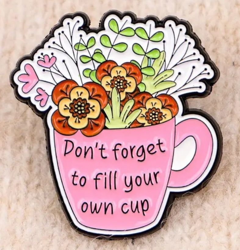 Acrylic Flower Mug Don't Forget To Fill Your Own Cup Inspirational Quote Badge Pin