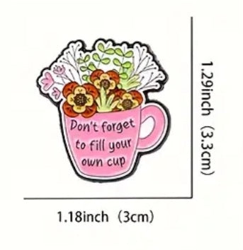 Acrylic Flower Mug Don't Forget To Fill Your Own Cup Inspirational Quote Badge Pin